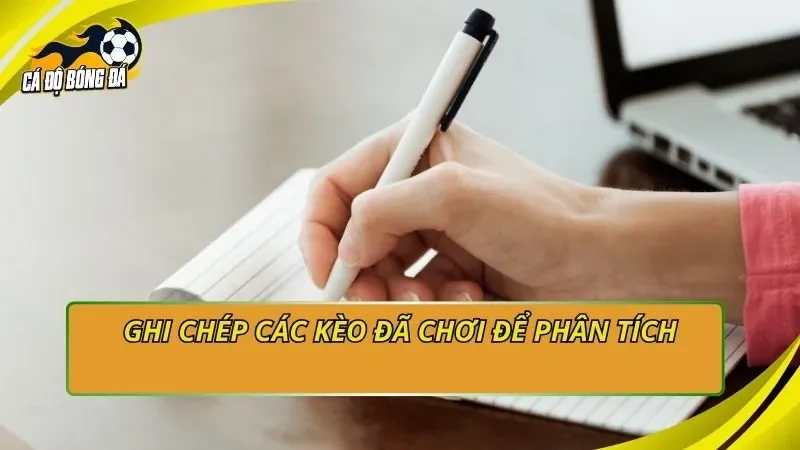 Ghi chép các kèo đã chơi để phân tích