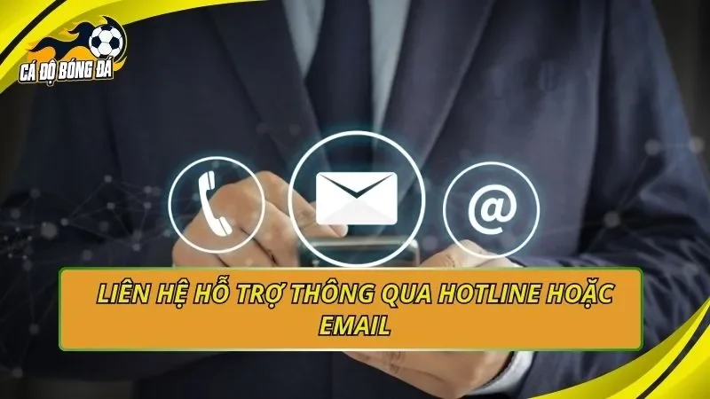 Liên hệ hỗ trợ thông qua hotline hoặc email