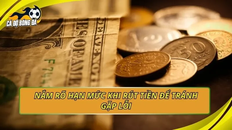 Nắm rõ hạn mức khi rút tiền để tránh gặp lỗi